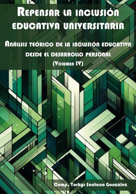 Repensar la inclusión educativa universitaria: Análisis teórico de la inclusión educativa desde el desarrollo personal (Volumen IV )